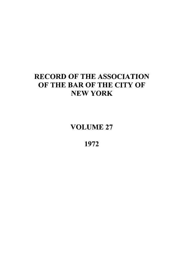 handle is hein.barjournals/rabbny0027 and id is 1 raw text is: RECORD OF THE ASSOCIATION
OF THE BAR OF THE CITY OF
NEW YORK
VOLUME 27
1972



