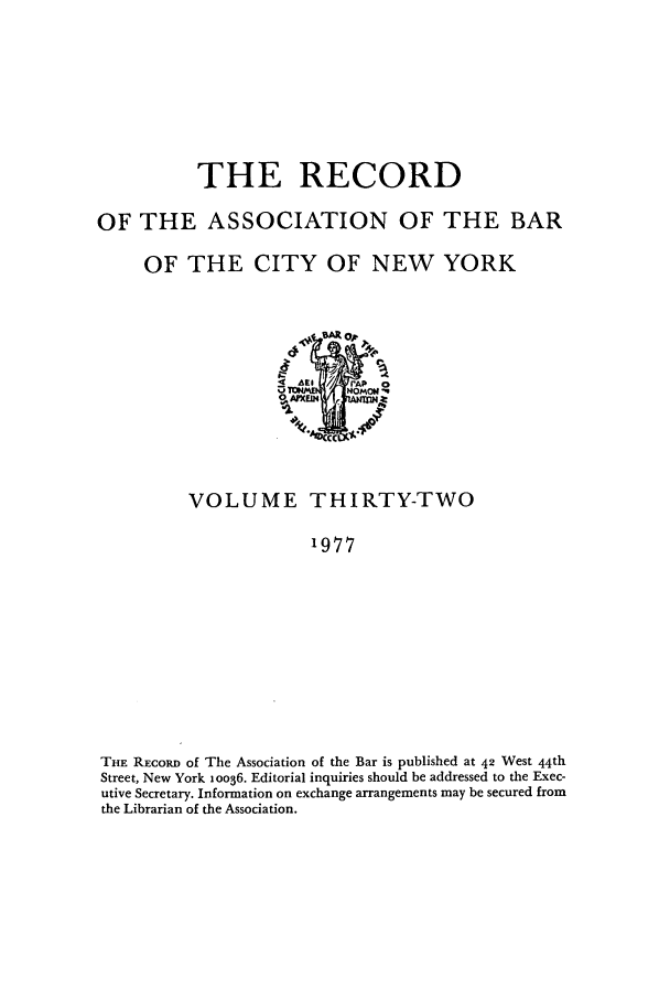 handle is hein.barjournals/rabbny0032 and id is 1 raw text is: THE RECORD
OF THE ASSOCIATION OF THE BAR
OF THE CITY OF NEW YORK

VOLUME THIRTY-TWO
1977
THE REcoRI of The Association of the Bar is published at 42 West 44th
Street, New York 1oo36. Editorial inquiries should be addressed to the Exec-
utive Secretary. Information on exchange arrangements may be secured from
the Librarian of the Association.


