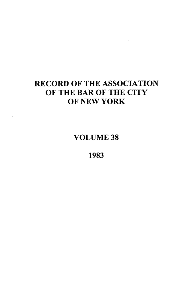 handle is hein.barjournals/rabbny0038 and id is 1 raw text is: RECORD OF THE ASSOCIATION
OF THE BAR OF THE CITY
OF NEW YORK
VOLUME 38
1983


