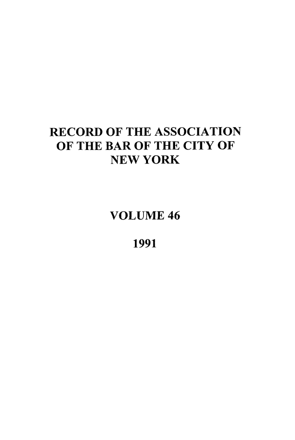 handle is hein.barjournals/rabbny0046 and id is 1 raw text is: RECORD OF THE ASSOCIATION
OF THE BAR OF THE CITY OF
NEW YORK
VOLUME 46
1991


