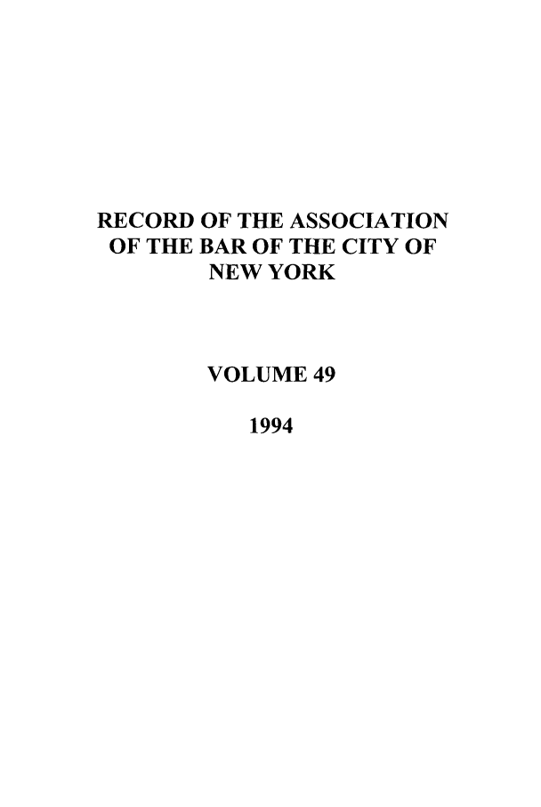 handle is hein.barjournals/rabbny0049 and id is 1 raw text is: RECORD OF THE ASSOCIATION
OF THE BAR OF THE CITY OF
NEW YORK
VOLUME 49
1994


