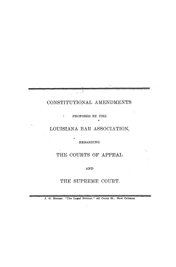 handle is hein.barjournals/replaba0009 and id is 1 raw text is: 






















CONSTITUTIONAL   AMENDMENTS


         PEOPOSED BY THE


 LOUISIANA  BAR  ASSOCIATION,


            REGARDING


   THE  COURTS   OF APPEAL


              AND


     THE  SUPREME   COURT.


J. 0. Hauser, The Legal Printer, 402 Camp St., New Orleans.


