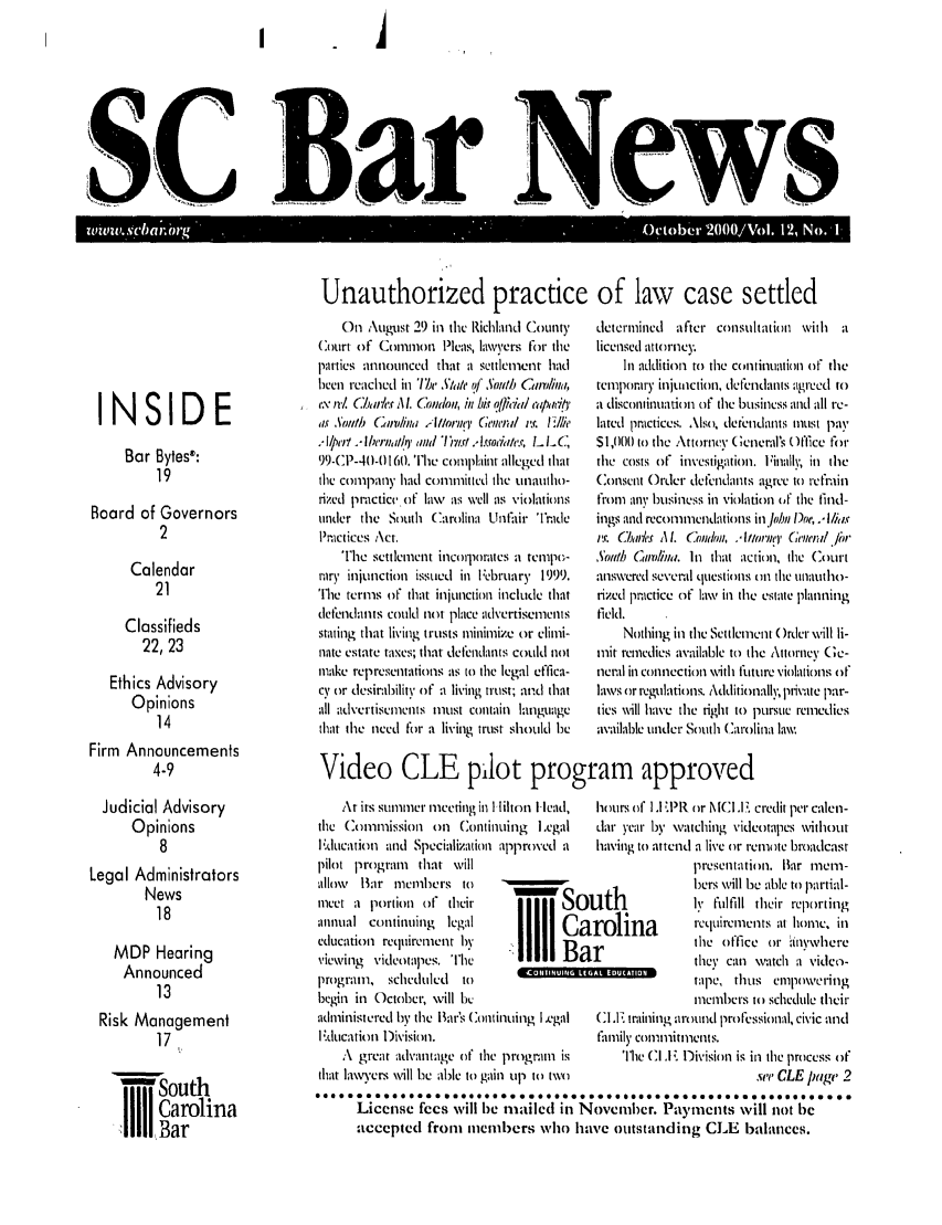 handle is hein.barjournals/socarbn0012 and id is 1 raw text is: INSIDE
Bar Bytes:
19
Board of Governors
2
Calendar
21
Classifieds
22, 23
Ethics Advisory
Opinions
14
Firm Announcements
4-9
Judicial Advisory
Opinions
8
Legal Administrators
News
18
MDP Hearing
Announced
13
Risk Management
17
'I South
Carolina
S,11Bar

Unauthorized practice
On Autgust 29 in the Richland County
Court of Common Pleas, lawyers for the
partties atltloutnced that a settlement had
been reached in 'lIjr Sl/e Y/ Somlh Carohia,
IN M Cblx A I. Condou, in hir o/-idl ,'aip?,I
as ,oti/h Calv/ina .i//omi.t, Ge1,// I.. Illie
I/prl lher  ///,I aTu1 rn1,l! .- l.rsode,.¢, I LC,
99-0P-40-0160. Tlhe complaint alleged that
the company had committed the unautho-
rized ptacdc of law as well as violations
under the South (arolina Unfair Trade
Practices Act.
The settlement incoiporates a tempe-
tiry injutction issued in February 1999.
'Te terms of that injunction include that
defendiants could not place :advertiscntns
stating that living trusts tiitnize or elimi-
nate estate taxes; that defendants could not
make representations as to the legal effica-
cy or desirability of a living trust; and that
all advertisements must Colntain language
that the need for a living trust should be

of law case settled
determined   after consultation  with  a
licensed attorney
In addition to the Continuatiin of tile
temporary injunction, defendants :agrecd to
a discontinuaion of the business and all re-
lated practices. Also, defeindants must pay
$1,0(W to the Attorney Generals Office foir
the costs of investigation. IFinall , in the
(onsttlt Order defendants agree to refrain
from ainy business in violation of the find-
ings and recomllcndations in lob, Doe, l/ias
I.r. (CIYit's AM. Condou, .'IllonryT Giend//iir
Sof/h cam/ina. In that actiotn, the Court
answered severtl questions on the unattho-
rized practice of law in the estate planning
field.
Nothing in the Settlement Order \ill li-
mit remedies available to the Attorney Gc-
neral in connection \vith fuiture violations of
laws or t'egulations. Addifionally; pri'ate par-
ties \Vill have the right to pustc remedies
available under South Carolina law

Video CLE pilot program approved
At its s'umtnet 111ccl.g in Ililton Head,  hours of I.I IPR or M(I1.1. credit per callen-
tile Commission on (ontinuing iegal  dar yetr ib watching videotapes without

I luiteation and Specialization approved a
pilot program that will
allow  Bar mem ers to
licta portii of their  111
annual continuing  egadl
education retuirement )y  .. 1
viewing videotapes. The
program, scheduled  to
bxin in October, will Ibc

having to attend a live or remctc broadcast

outh
Sarolina
~ar

presentation. Bar mem-
bers \rill be able to partial-
h' Fulfill their reporting
requirements at home, ill
tile office or tnvwhere
they can watch a \,idco-
tape, tis empowering
members to schedule their

administered by the lar's Continuing I .egal  (1.- trining around professional, civic and
F.ducatiotl )ivisiOn.                   family comllitments.
A great advantage of tile progntnl is  The CI .Division is in tile process of
that law crs will be able to gain up to two                   see CLE page 2
License fccs will be matuilcd in Novemiber. Pay    cnits vill not be
accepted from tuembers who havc outstanding CLE balancs.

7
zinvul.sc-bar.61.                                                            October'2000,/V011. 12, No. I


