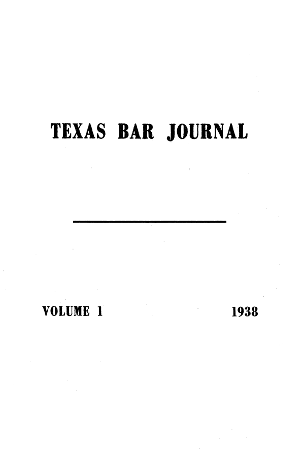 handle is hein.barjournals/texbarj0001 and id is 1 raw text is: TEXAS BAR JOURNAL

VOLUME 1

I

1938


