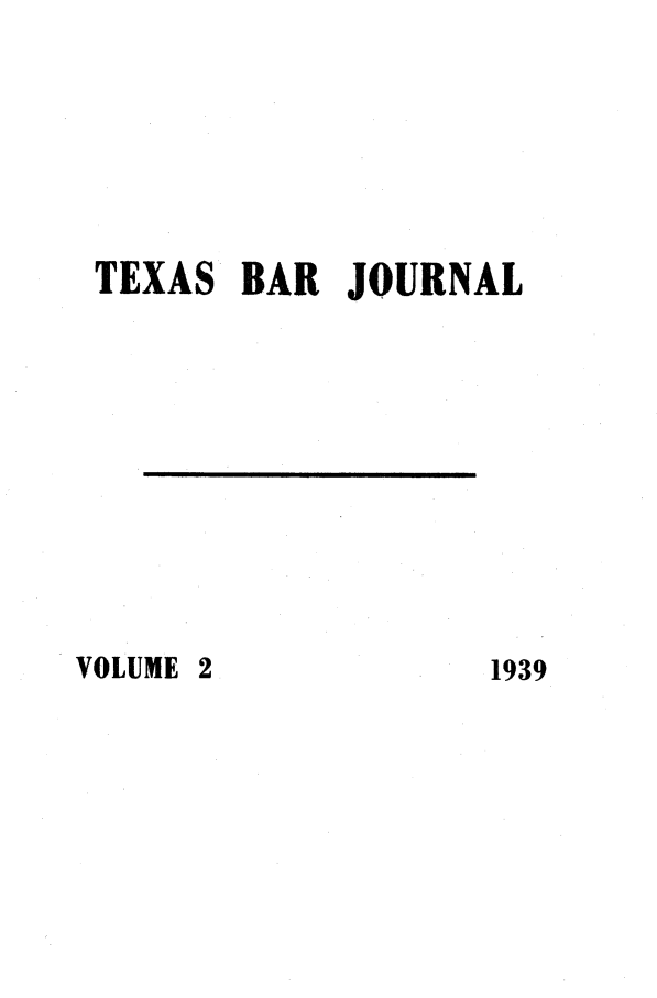 handle is hein.barjournals/texbarj0002 and id is 1 raw text is: TEXAS BAR JOURNAL

VOLUME 2

1939


