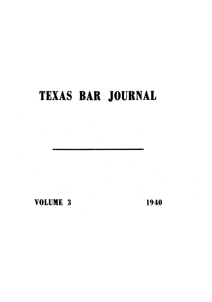 handle is hein.barjournals/texbarj0003 and id is 1 raw text is: TEXAS BAR JOURNAL

VOLUME 3

1940


