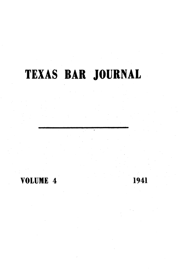 handle is hein.barjournals/texbarj0004 and id is 1 raw text is: TEXAS BAR JOURNAL

VOLUME 4

1941


