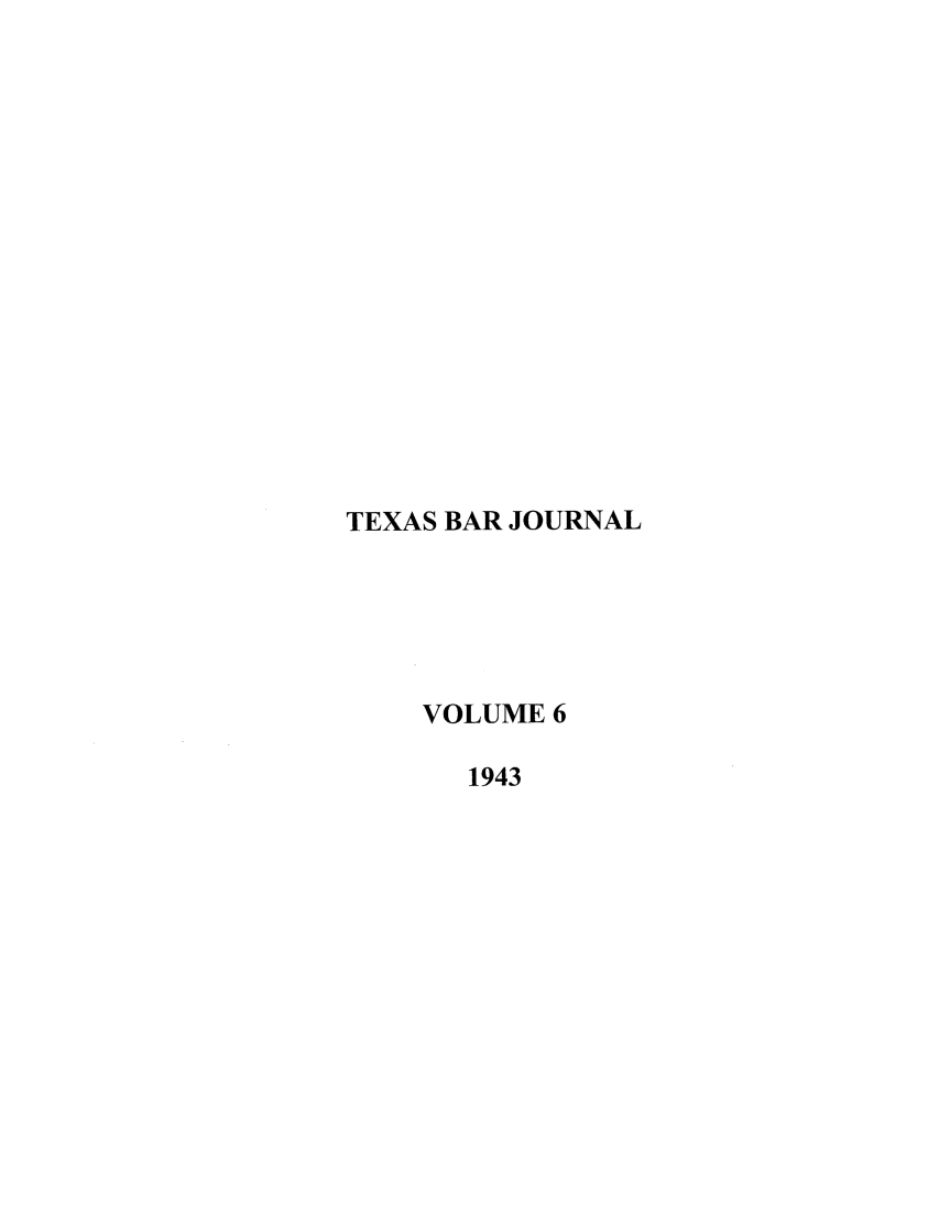 handle is hein.barjournals/texbarj0006 and id is 1 raw text is: TEXAS BAR JOURNAL
VOLUME 6
1943


