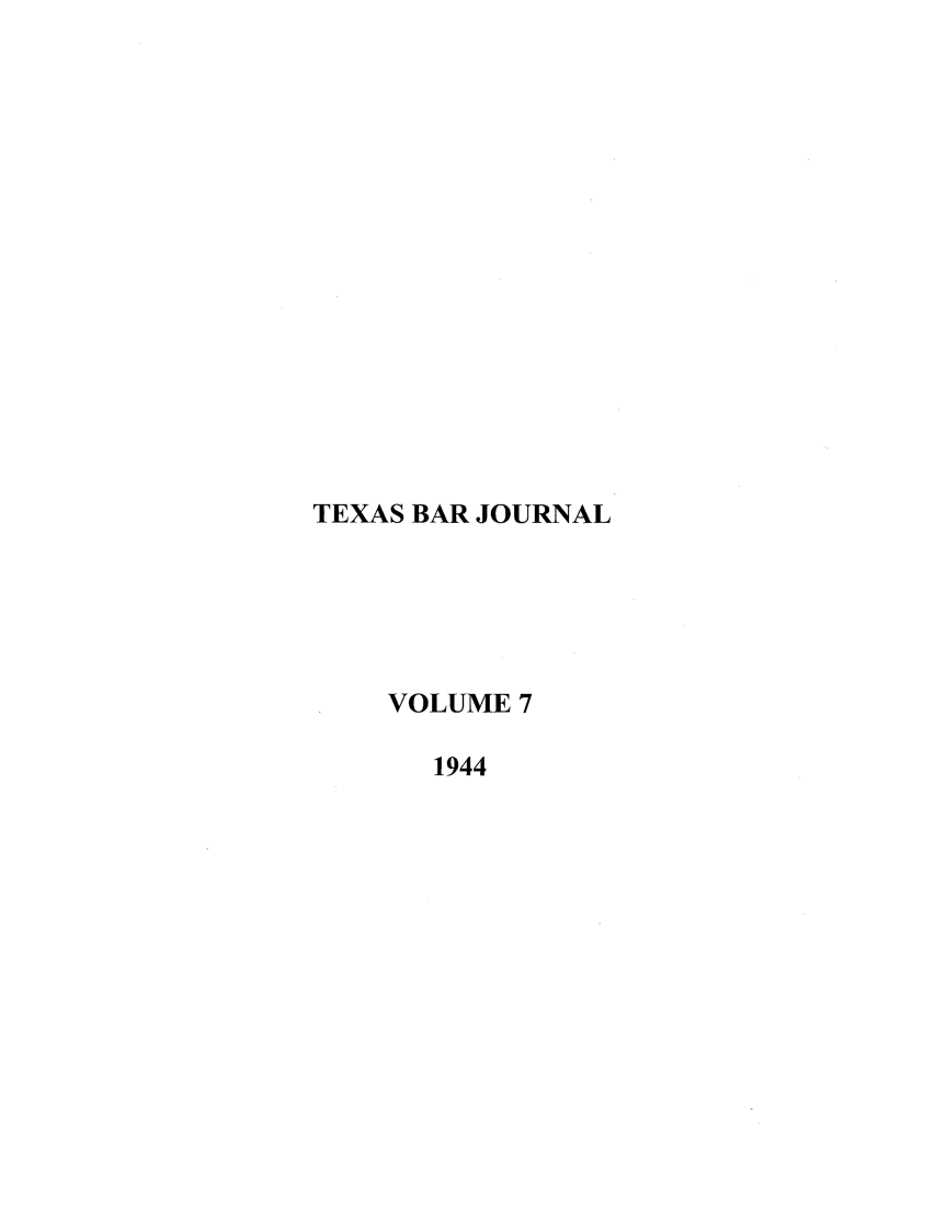 handle is hein.barjournals/texbarj0007 and id is 1 raw text is: TEXAS BAR JOURNAL
VOLUME 7
1944


