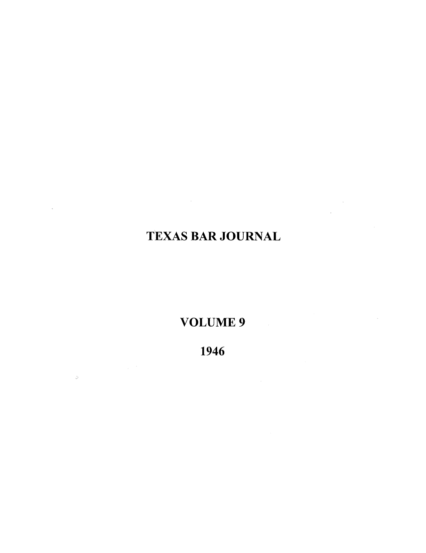 handle is hein.barjournals/texbarj0009 and id is 1 raw text is: TEXAS BAR JOURNAL
VOLUME 9
1946


