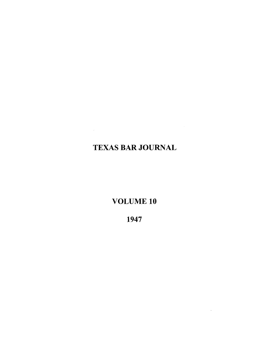 handle is hein.barjournals/texbarj0010 and id is 1 raw text is: TEXAS BAR JOURNAL
VOLUME 10
1947


