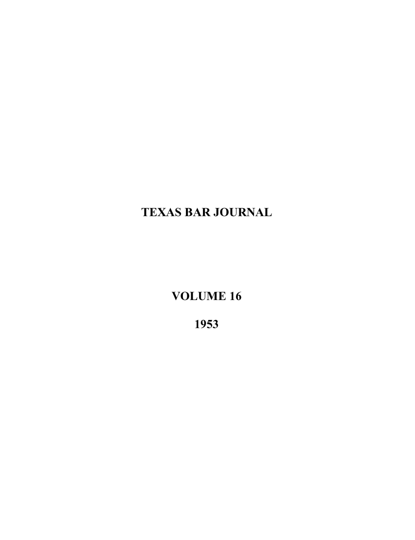 handle is hein.barjournals/texbarj0016 and id is 1 raw text is: TEXAS BAR JOURNAL
VOLUME 16
1953


