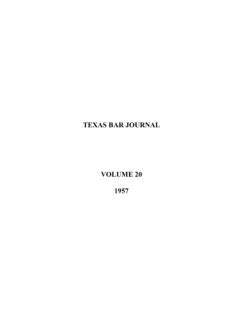 handle is hein.barjournals/texbarj0020 and id is 1 raw text is: TEXAS BAR JOURNAL
VOLUME 20
1957


