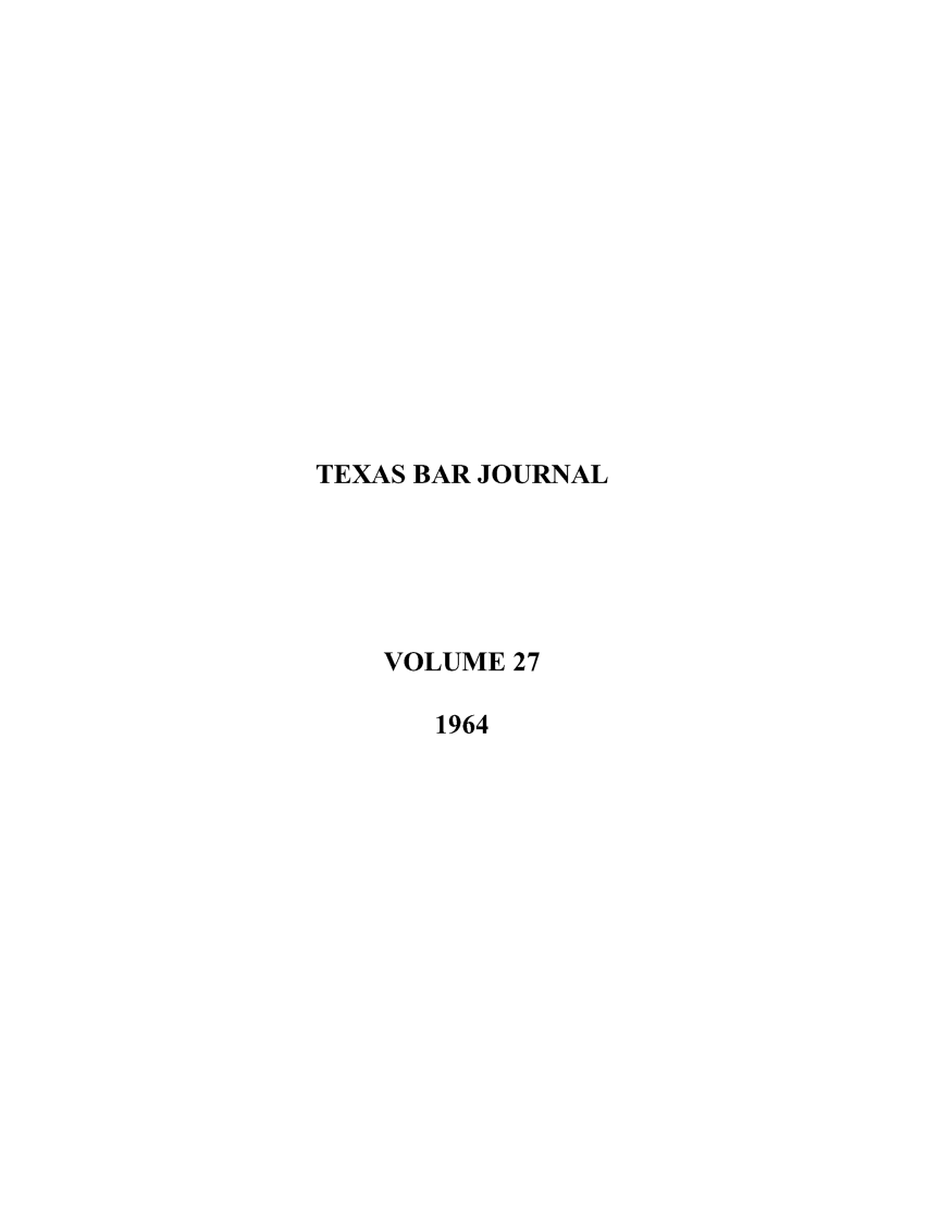handle is hein.barjournals/texbarj0027 and id is 1 raw text is: TEXAS BAR JOURNAL
VOLUME 27
1964


