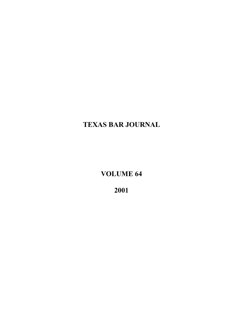 handle is hein.barjournals/texbarj0064 and id is 1 raw text is: TEXAS BAR JOURNAL
VOLUME 64
2001


