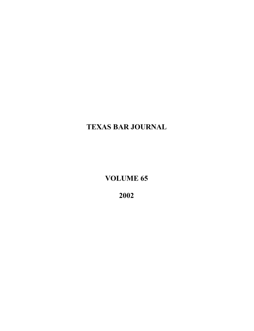 handle is hein.barjournals/texbarj0065 and id is 1 raw text is: TEXAS BAR JOURNAL
VOLUME 65
2002



