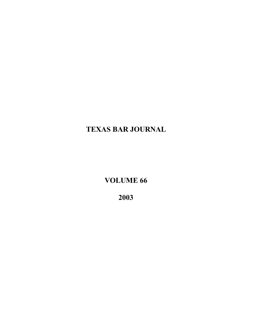 handle is hein.barjournals/texbarj0066 and id is 1 raw text is: TEXAS BAR JOURNAL
VOLUME 66
2003


