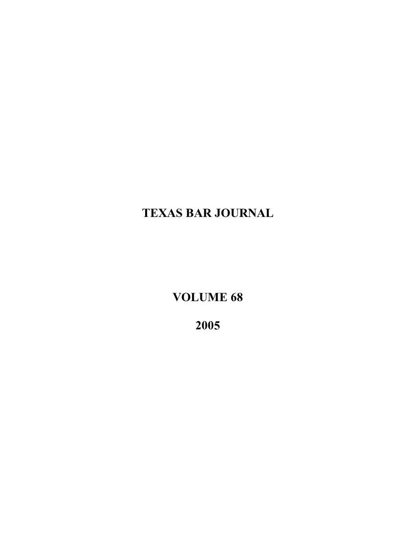 handle is hein.barjournals/texbarj0068 and id is 1 raw text is: TEXAS BAR JOURNAL
VOLUME 68
2005


