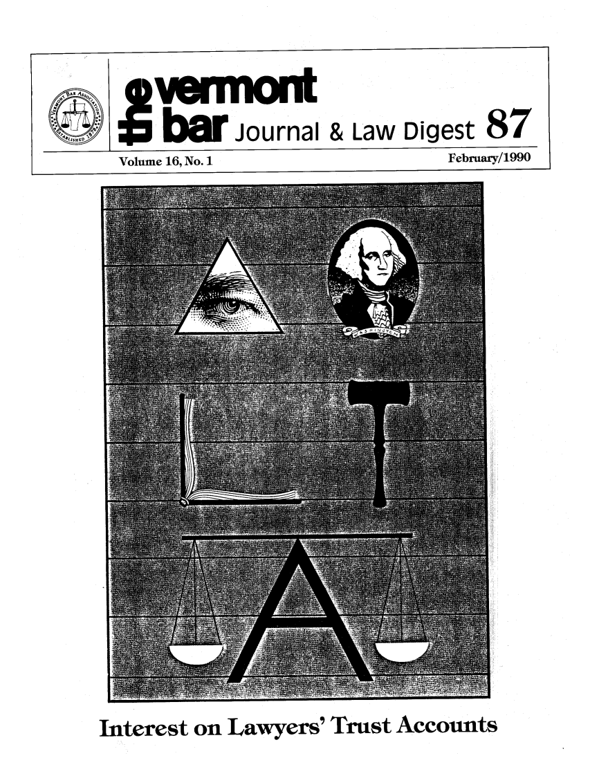handle is hein.barjournals/vermntbj0016 and id is 1 raw text is: wnnA IToj

Volume 16, No. 1

Journal & Law Digest 87
lFebrtiary/1990

Interest on Lawyers' Trust Accounts


