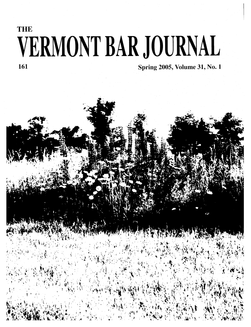 handle is hein.barjournals/vermntbj0031 and id is 1 raw text is: THE
VERMONT BAR JOURNAL
161                     Spring 2005, Volume 31, No. 1


