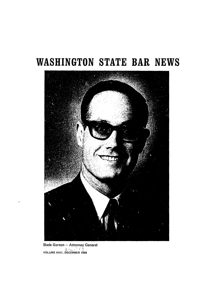 handle is hein.barjournals/wasbn0023 and id is 1 raw text is: WASHINGTON STATE BAR NEWS

Slade Gorton - Attorney General
VOLUME XXII'l DECEMBER 1968


