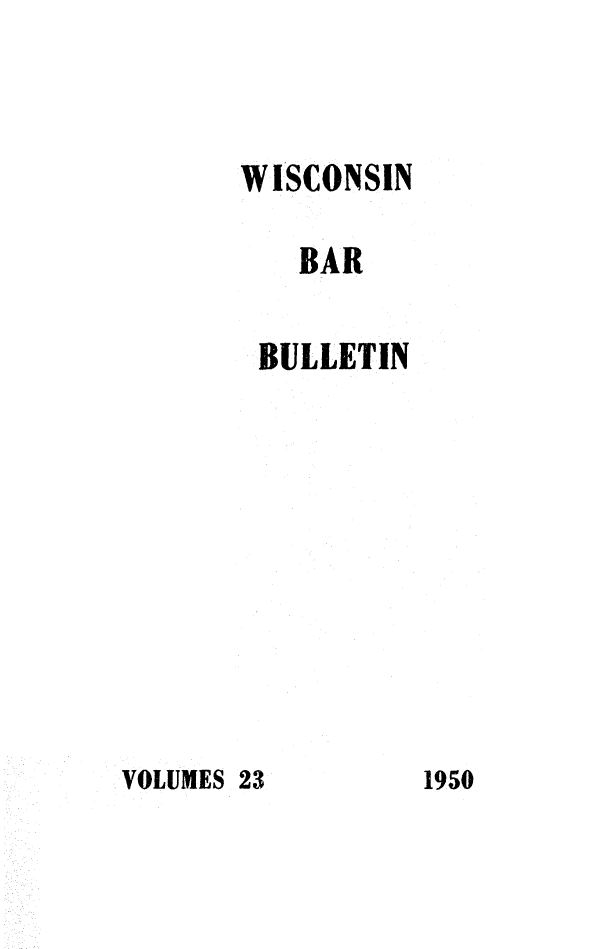handle is hein.barjournals/wilaw0023 and id is 1 raw text is: 


WISCONSIN

   BAR

 BULLETIN


VOLUMES 23


1950



