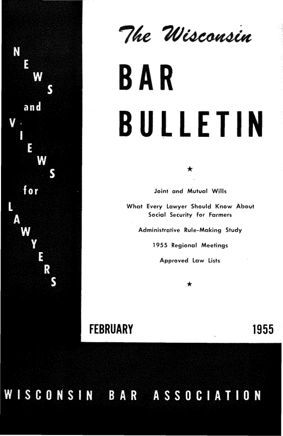 handle is hein.barjournals/wilaw0028 and id is 1 raw text is: 










BAR





BULLETI N






        Joint and Mutual Wills

  What Every Lawyer Should Know About
       Social Security for Farmers

    Administrative Rule-Making Study

        1955 Regional Meetings

        Approved Law Lists


               *


FEBRUARY


1955


