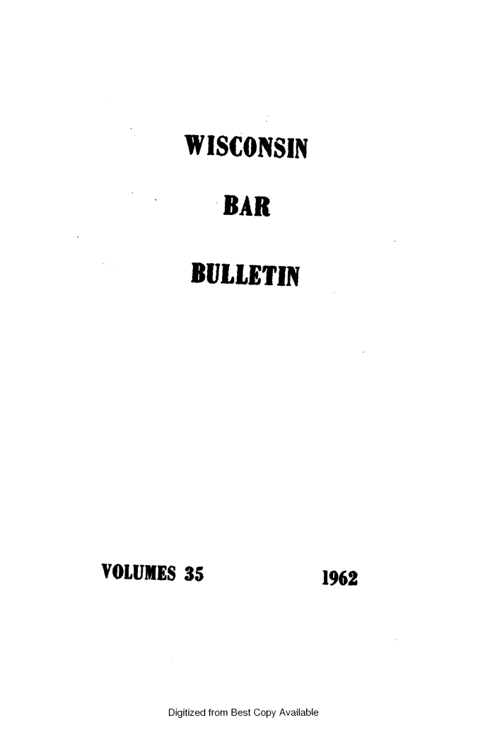 handle is hein.barjournals/wilaw0035 and id is 1 raw text is: 



          WISCONSIN

              BAR

          BULLETIN










VOLUMES   35


1962


Digitized from Best Copy Available


