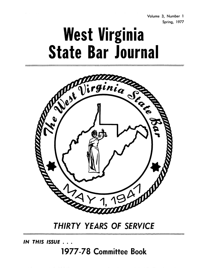 handle is hein.barjournals/wvsbj0003 and id is 1 raw text is: Volume 3, Number 1
Spring, 1977
West Virginia
State Bar Journal

THIRTY YEARS OF SERVICE

IN  THIS ISSUE . ..
1977-78 Committee Book


