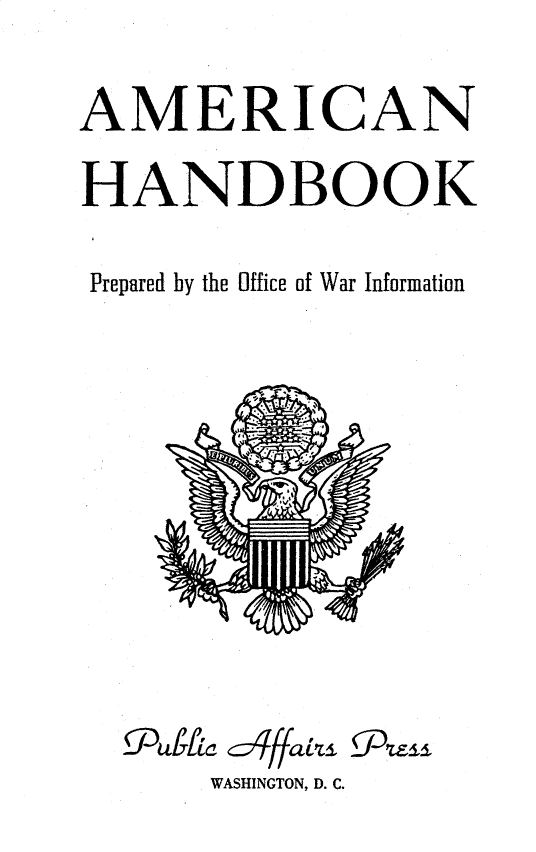 handle is hein.beal/acnhdbk0001 and id is 1 raw text is: AMERICAN
HANDBOOK
Prepared by the Office of War Information
WASHINGTON, D. C.


