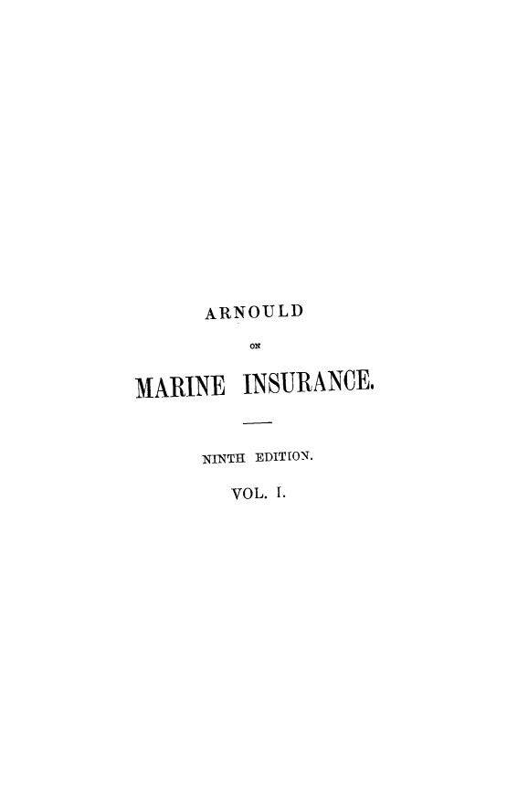 handle is hein.beal/adlwmag0001 and id is 1 raw text is: 

















      ARNOULD

          ONg


MARINE INSURANCE,



      NINTH EDITION.

        VOL. 1.


