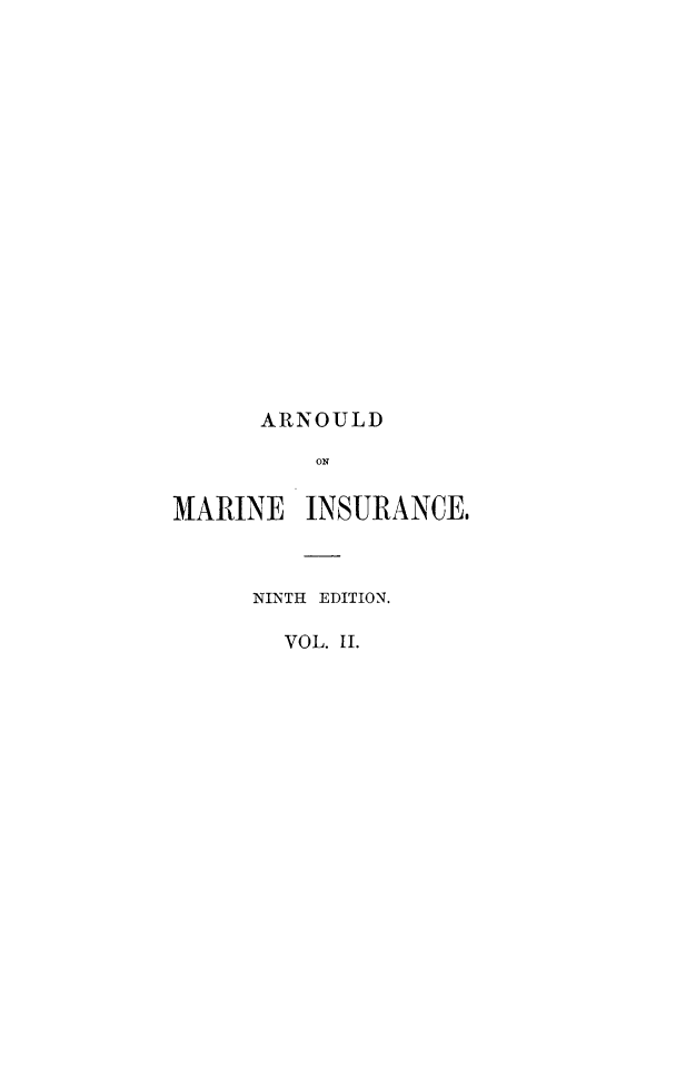 handle is hein.beal/adlwmag0002 and id is 1 raw text is: 



















      ARNOULD

          OAN

MARINE INSURANCE,


NINTH EDITION.

  VOL. II.


