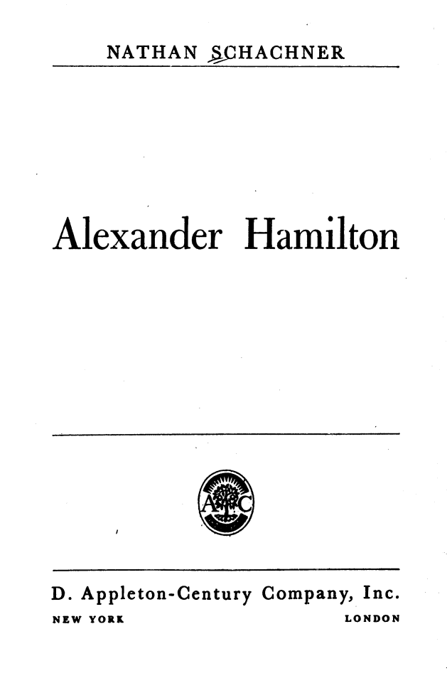 handle is hein.beal/aham0001 and id is 1 raw text is: 
NA CHACHNER


Alexander Hamilton


D. Appleton-Century Company, Inc.


NATHAN


NEW YORK


LONDON


