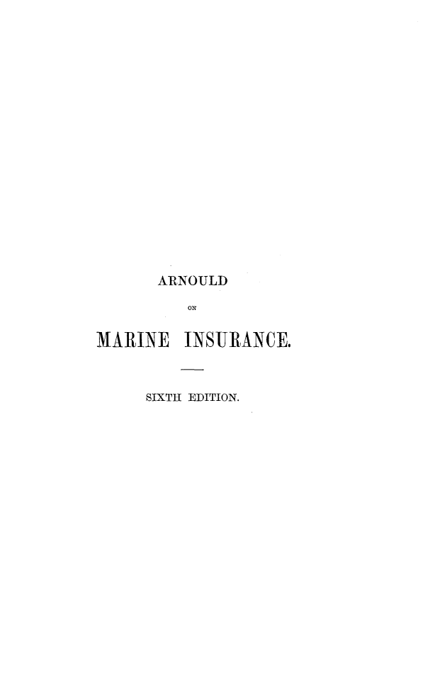 handle is hein.beal/alwmins0001 and id is 1 raw text is: 




















       ARNOULD

          ON


MARINE INSURANCE.


SIXTH EDITION.


