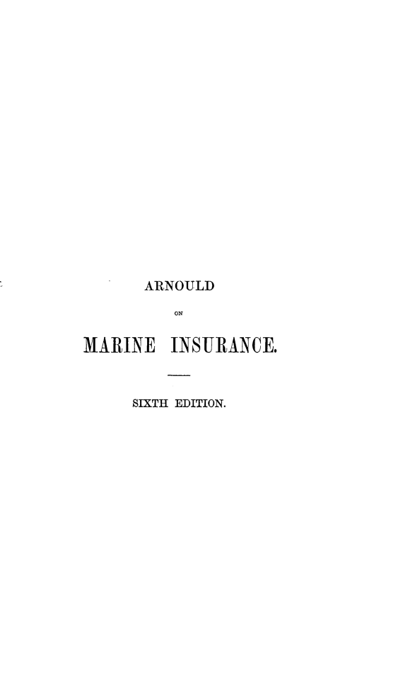 handle is hein.beal/alwmins0002 and id is 1 raw text is: 



















      ARNOULD

          ON

MARINE INSURANCE.


SIXTH EDITION.


