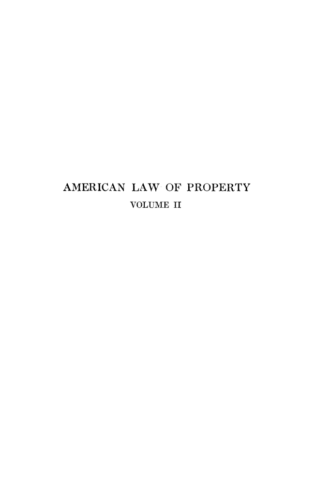 handle is hein.beal/amlwprpty0002 and id is 1 raw text is: 
















AMERICAN LAW OF PROPERTY
         VOLUME II


