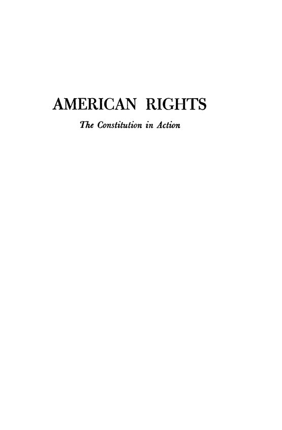 handle is hein.beal/amrights0001 and id is 1 raw text is: AMERICAN RIGHTS
The Constitution in Action


