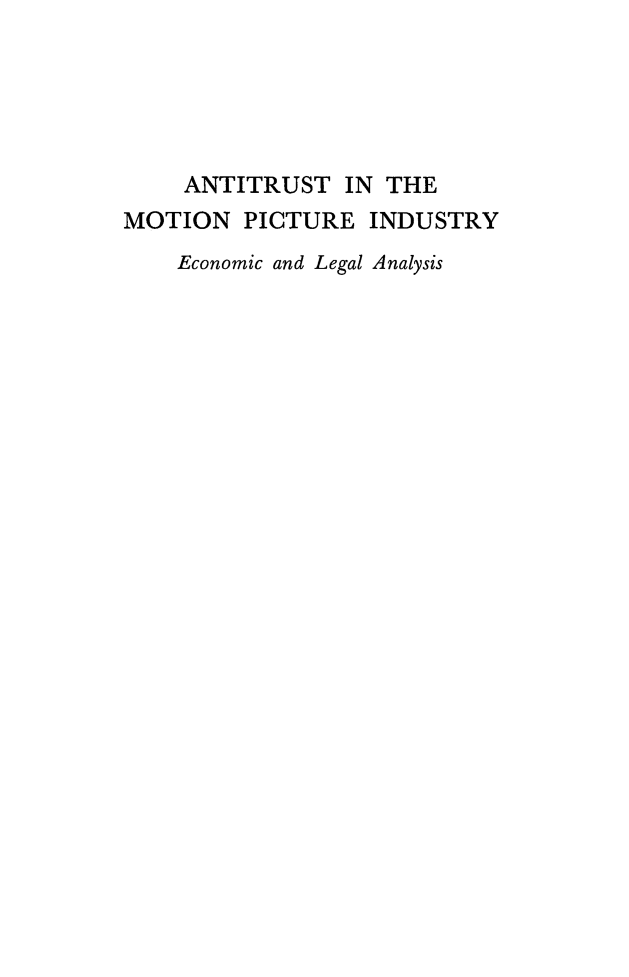 handle is hein.beal/antimot0001 and id is 1 raw text is: ANTITRUST IN THE
MOTION PICTURE INDUSTRY
Economic and Legal Analysis


