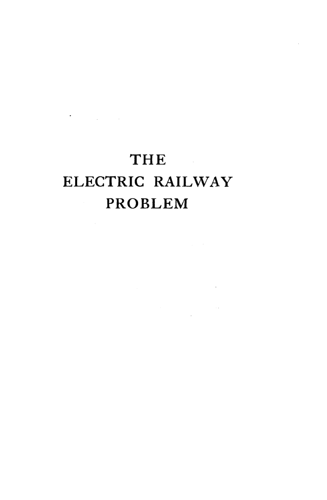 handle is hein.beal/anyelrwp0001 and id is 1 raw text is: 








      THE
ELECTRIC RAILWAY
    PROBLEM


