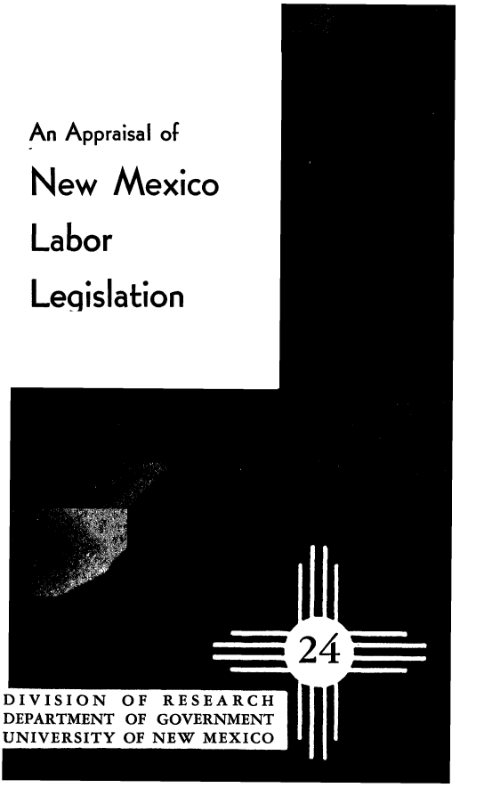 handle is hein.beal/appnmxlbr0001 and id is 1 raw text is: 






An Appraisal of


New Mexico


Labor


Leqislation


24


DIVISION
DEPARTMENT
UNIVERSITY


OF
OF
OF


RESEARCH
GOVERNMENT
NEW MEXICO


