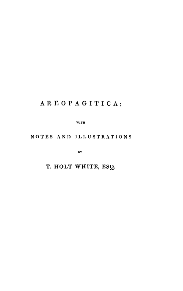handle is hein.beal/areop0001 and id is 1 raw text is: ARE0PAGITICA;
WITH

NOTES AND

ILLUSTRATIONS

T. HOLT WHITE, ESQ.


