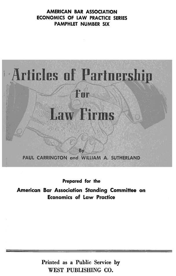 handle is hein.beal/artprtnsh0001 and id is 1 raw text is: 
    AMERICAN BAR ASSOCIATION
ECONOMICS OF LAW   PRACTICE SERIES
      PAMPHLET NUMBER SIX


                 Prepared for the
American Bar Association Standing Committee on
           Economics of Law Practice


Printed as a Public Service by
  WEST PUBLISHING CO.


