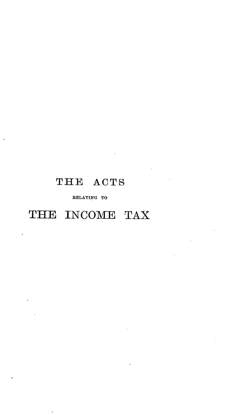 handle is hein.beal/asrgtteice0001 and id is 1 raw text is: THE ACTS
RELATING TO
THE INCOME TAX


