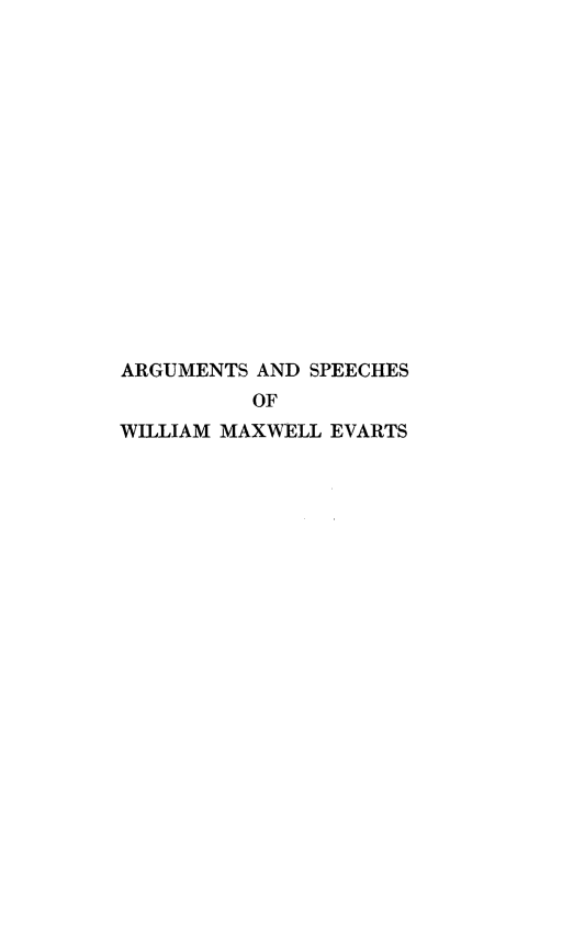 handle is hein.beal/aswmxe0002 and id is 1 raw text is: ARGUMENTS AND SPEECHES
OF
WILLIAM MAXWELL EVARTS


