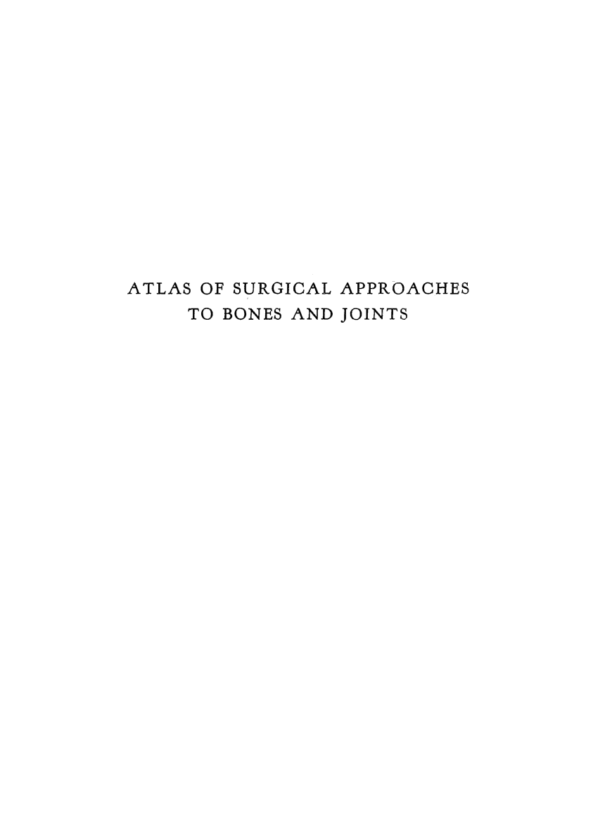 handle is hein.beal/atlsrg0001 and id is 1 raw text is: 














ATLAS OF SURGICAL APPROACHES
     TO BONES AND JOINTS


