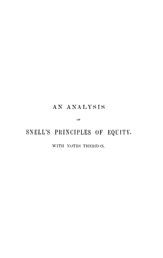 handle is hein.beal/ayeesp0001 and id is 1 raw text is: 



















       AN  ANALYSIS

              OF

SNELL'S PRINCIPLES OF EQUITY,

       WITH NOTES THEREON.


