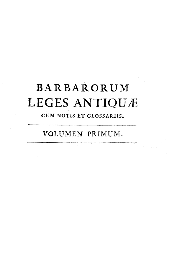 handle is hein.beal/barbarlg0001 and id is 1 raw text is: 







BARBARORUM
LEGES  ANTIQU
  CUM NOTIS ET GLOSSARIISA


VOLUMEN PRIMUM#


