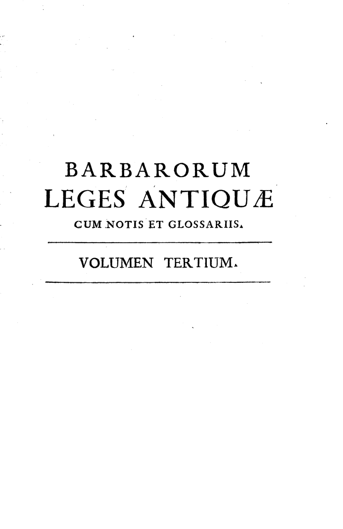 handle is hein.beal/barbarlg0003 and id is 1 raw text is: 







  BARBARORUM
LEGES   ANTIQUzE
  CUM NOTIS ET GLOSSARIISA

  VOLUMEN TERTIUMA


