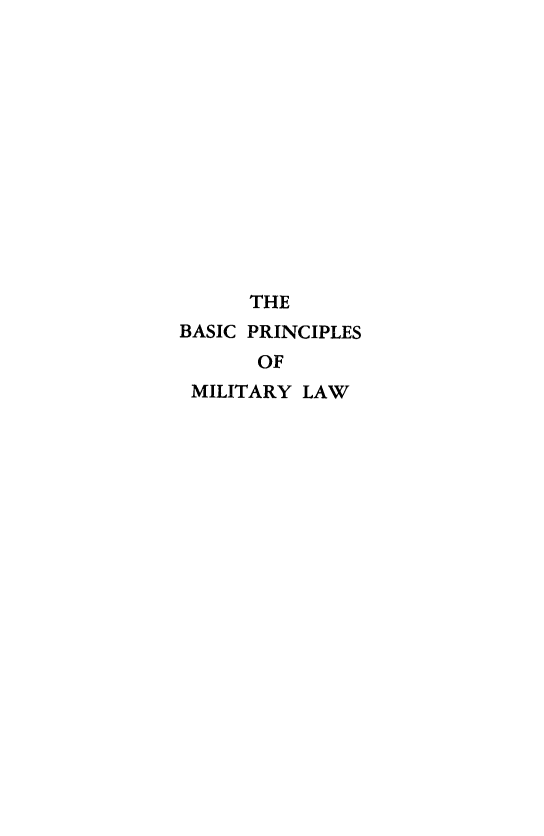 handle is hein.beal/bascprnl0001 and id is 1 raw text is: 













      THE
BASIC PRINCIPLES
      OF
 MILITARY LAW


