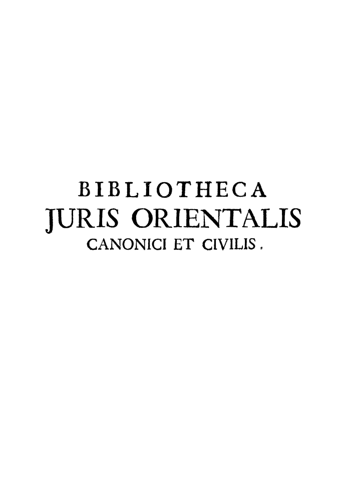 handle is hein.beal/bbliocano0001 and id is 1 raw text is: 






  BIBLIOTHECA
JURIS ORIENTALIS
   CANONICI ET CIVILIS .


